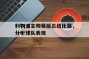 爱游戏手机版登录入口-利物浦主帅赛后总结比赛，分析球队表现